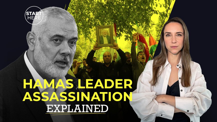 Hamas leader Ismail Haniyeh was assassinated. Now what? | Start Here