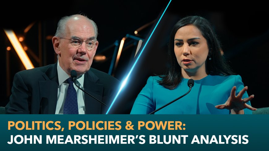 Politics, policies and Power: John Mearsheimer’s blunt analysis