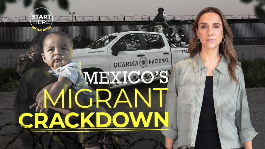 Mexico’s migrant crackdown  | Start Here