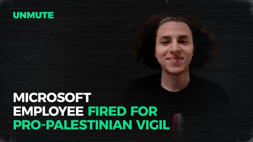 Microsoft employee fired for Pro-Palestinian vigil